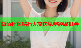海角社区钻石大放送免费领取机会