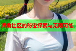 海角社区的秘密探索与无限可能