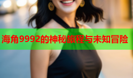 海角9992的神秘旅程与未知冒险