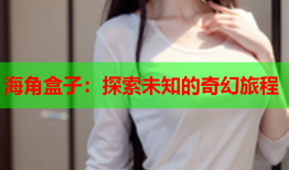 海角盒子：探索未知的奇幻旅程