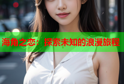 海角之恋：探索未知的浪漫旅程