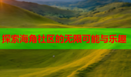 探索海角社区的无限可能与乐趣