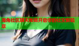 海角社区聊天秘籍开启你的社交新篇章