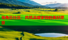 海角区社区：共筑温暖家园的美好愿景