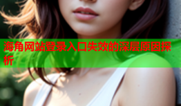 海角网站登录入口失效的深层原因探析