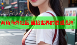 海角海外社区 连接世界的温暖港湾