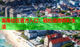 海角社区官方入口，轻松连接精彩生活