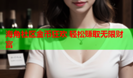 海角社区金币狂欢 轻松赚取无限财富