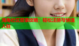 海角社区登录攻略：轻松注册与快速入驻