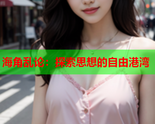 海角乱论：探索思想的自由港湾
