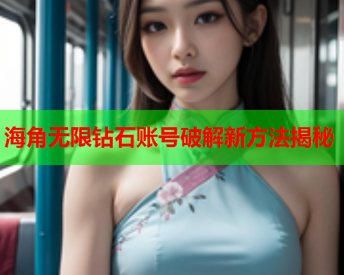 海角无限钻石账号破解新方法揭秘