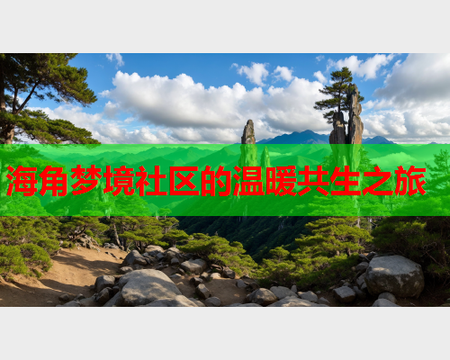 海角梦境社区的温暖共生之旅