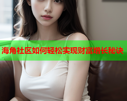 海角社区如何轻松实现财富增长秘诀