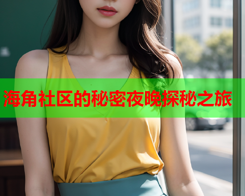 海角社区的秘密夜晚探秘之旅