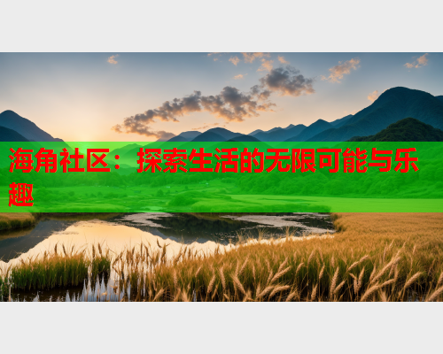 海角社区：探索生活的无限可能与乐趣