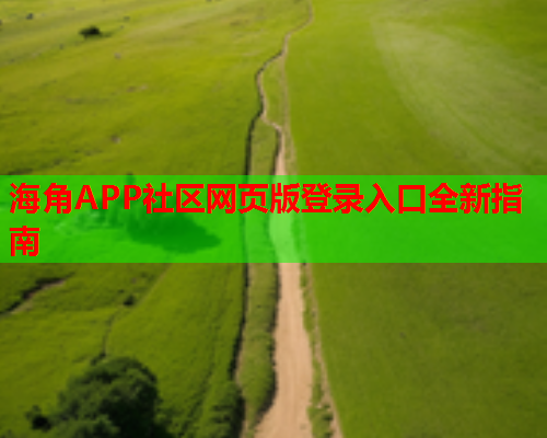 海角APP社区网页版登录入口全新指南