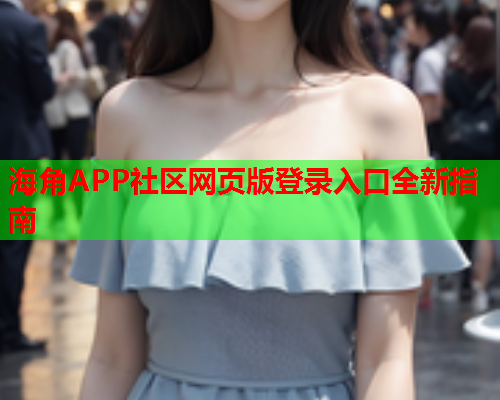 海角APP社区网页版登录入口全新指南