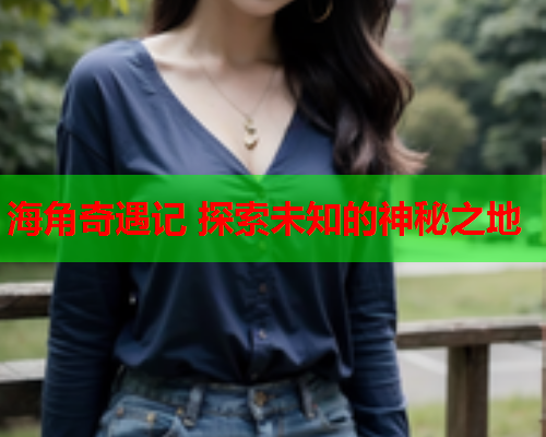 海角奇遇记 探索未知的神秘之地