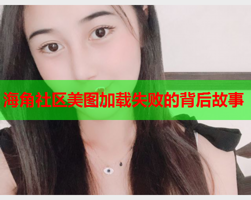 海角社区美图加载失败的背后故事