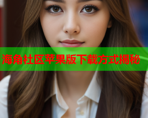 海角社区苹果版下载方式揭秘
