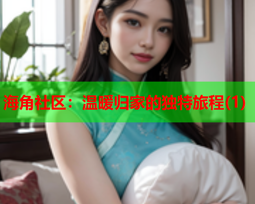海角社区：温暖归家的独特旅程(1)